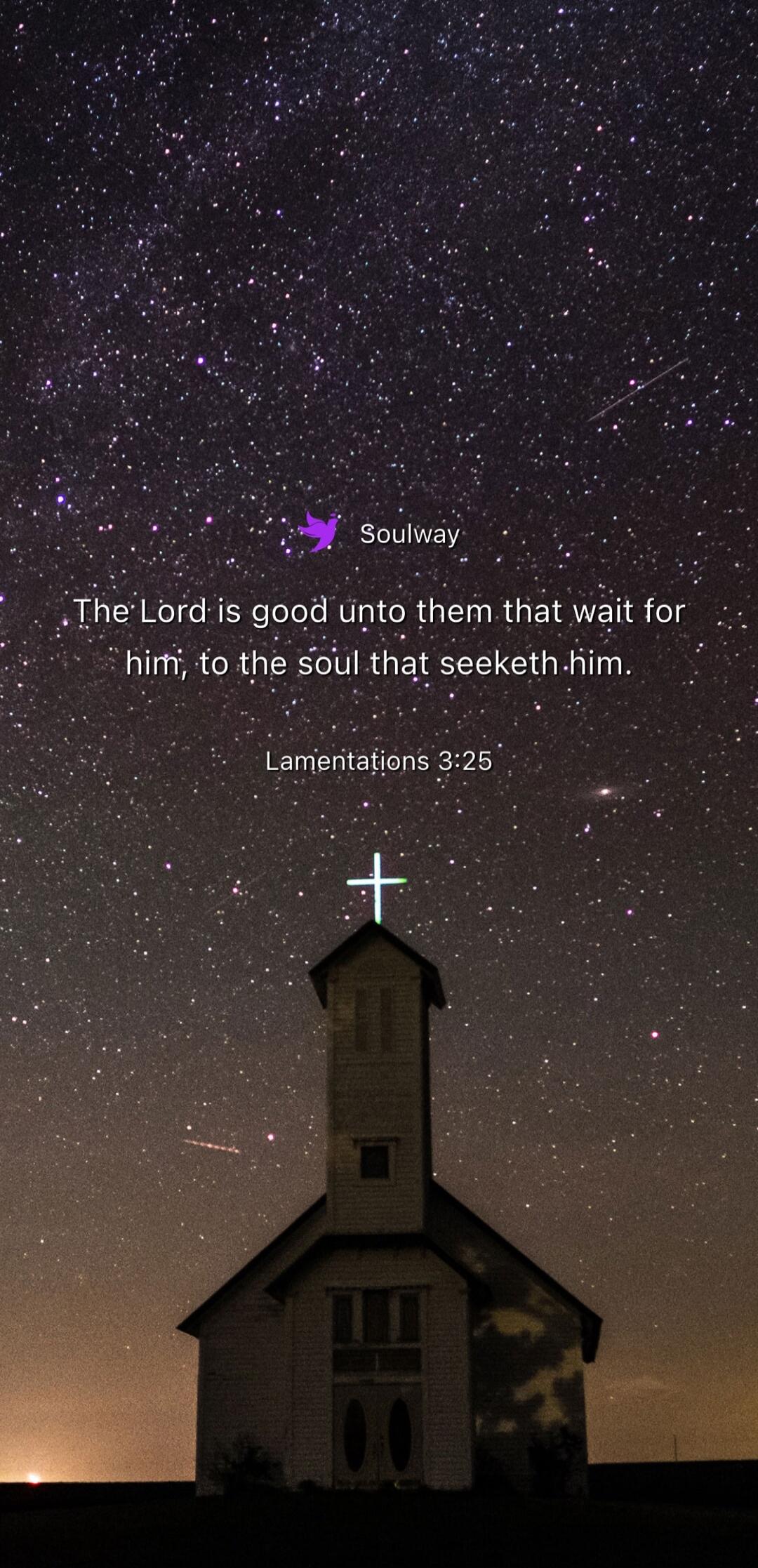 Soulway The Lord is good unto them that wait for him, to the soul that seeketh him. Lamentations 3:25