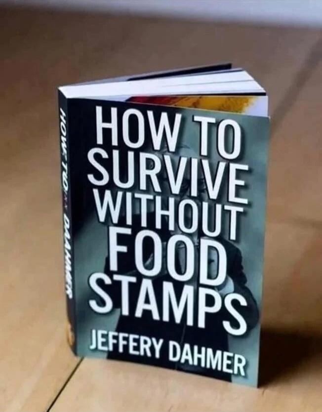 HOW TO SURVIVE WITHOUT FOOD STAMPS
JEFFERY DAHMER