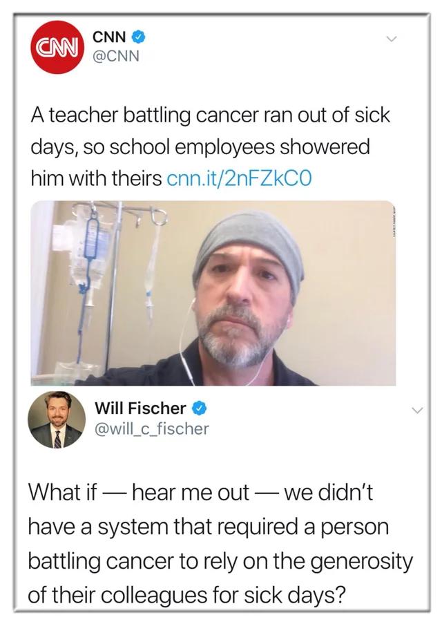 CNN CNN A teacher battling cancer ran out of sick days so school employees showered him with theirs cnnit2nFZkCO Will Fischer will_c_fischer What if hear me out we didnt have a system that required a person battling cancer to rely on the generosity of their colleagues for sick days