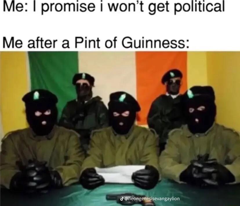 Me promise wont get politica Me after a Pint of Guinness