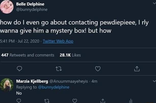 Belle Delphine bunnydelphine how do even go about contacting pewdiepieee rly wanna give him a mystery box but how 541 PM Jul 22 2 0 Tuitter Web App 447 Retweets and comments 281K Likes fa V Marzia Kellberg A nuumimaayeheys 4m Replying to bunnydelphine No