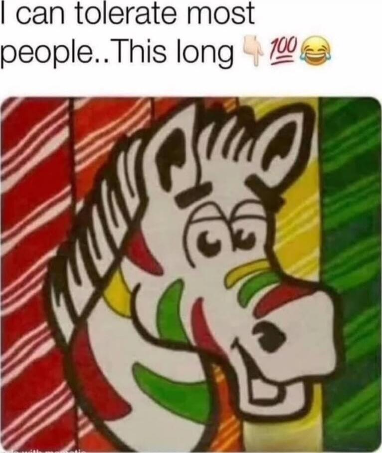 I can tolerate most people..This long 🖕 💯 😂