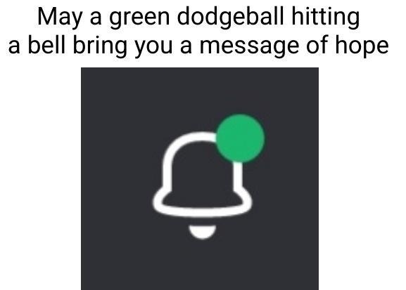 May a green dodgeball hitting a bell bring you a message of hope