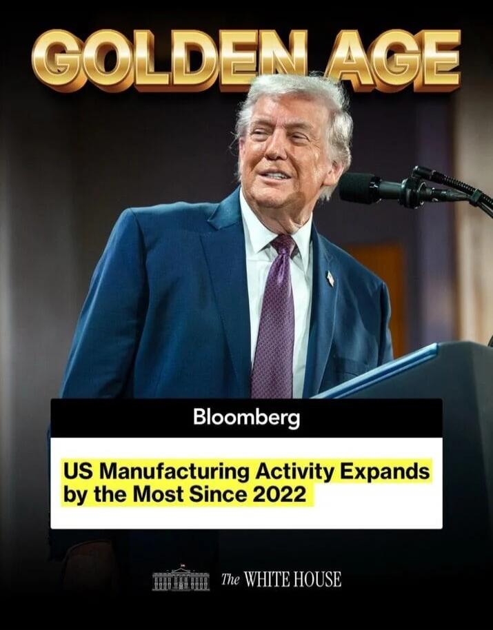 GOLDEN AGE
Bloomberg
US Manufacturing Activity Expands by the Most Since 2022

The WHITE HOUSE