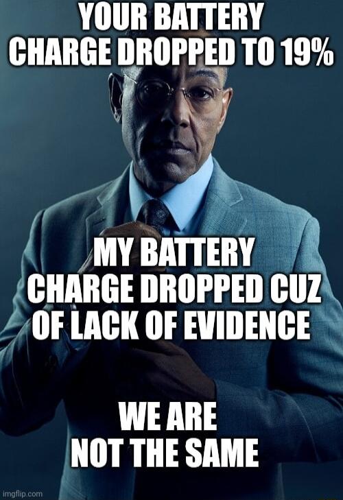 YOUR BATTERY CHARGE DROPPED T0 19 4 MYBEHY GIIAIIGE DROPPED CUZ P OF LACK OF EVIDENCE WE ARE LULRL I