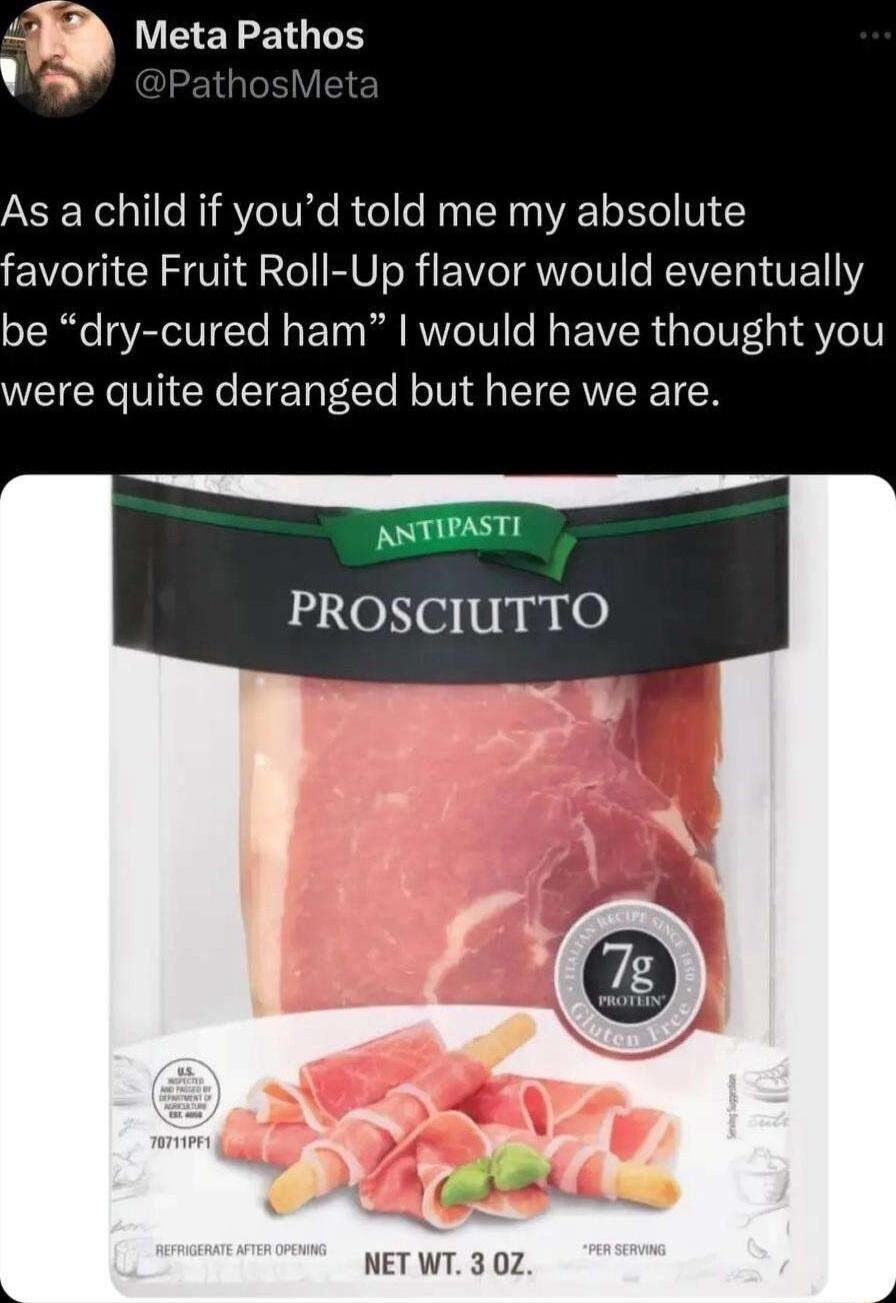 Meta Pathos As a child if youd told me my absolute avorite Fruit Roll Up flavor would eventually be dry cured ham would have thought you were quite deranged but here we are B ANTIPASTI PROSCIUTTO NET WT 3 0Z