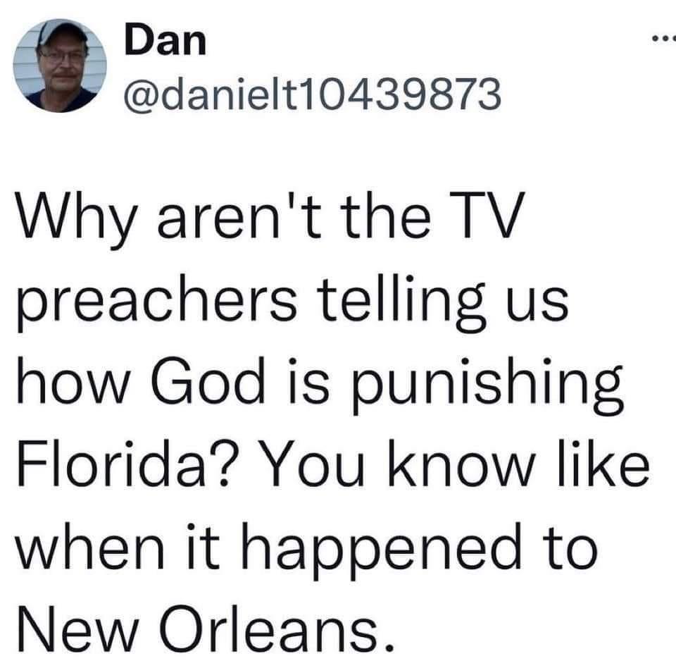 Dan danielt10439873 Why arent the TV preachers telling us how God is punishing Florida You know like when it happened to New Orleans