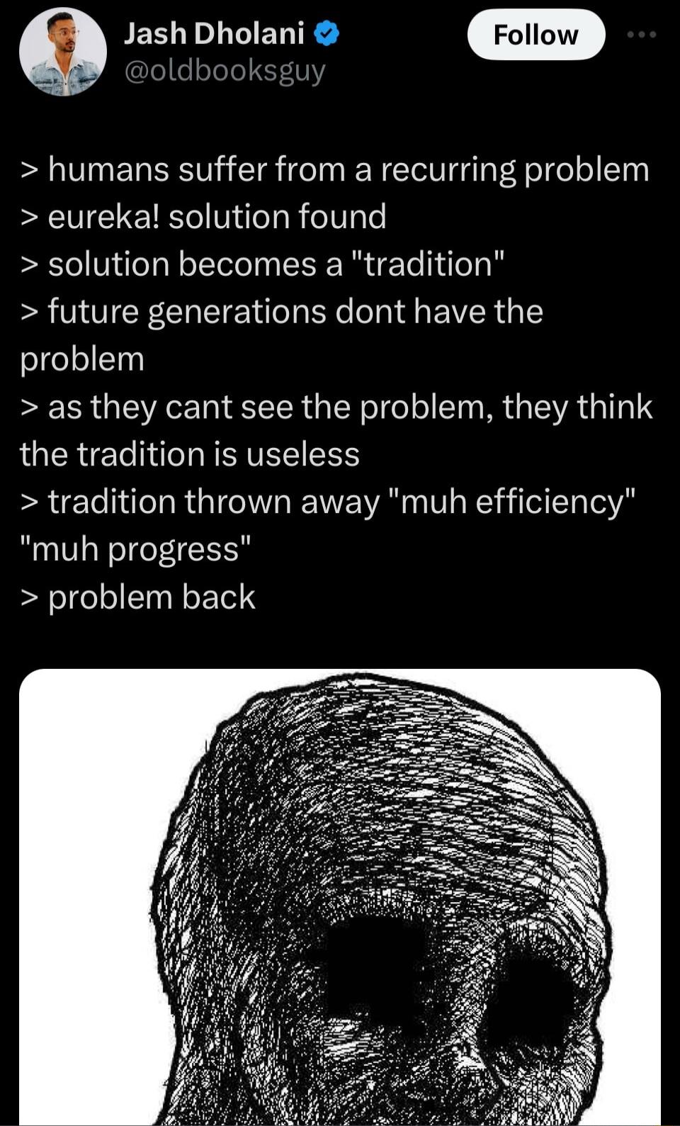 JEEL L LIETTE humans suffer from a recurring problem eureka solution found solution becomes a tradition future generations dont have the problem as they cant see the problem they think QUERTETe T NEVELIEES tradition thrown away muh efficiency muh progress problem back