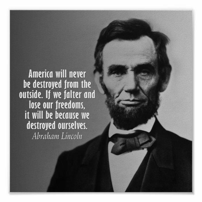 America will never be destroyed from the outside If we falter and lose our freedoms it will be because we destroyed ourselves Abraham Lincoln