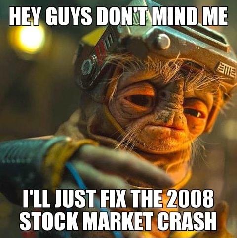 HEY GUYS DONTMINDME 5 3 S g NN f_ ILL JUST FIX THE2008 STOCK MARKET lIIASII