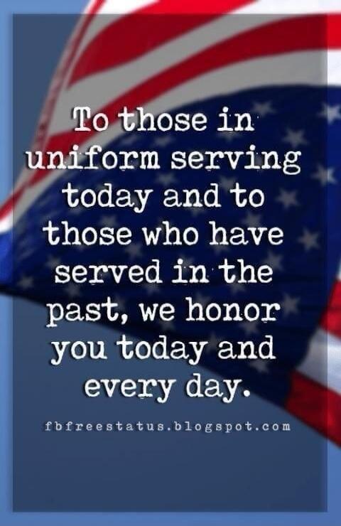To those in uniform serving today and to those who have served in the past, we honor you today and every day. fbfreestatus.blogspot.com