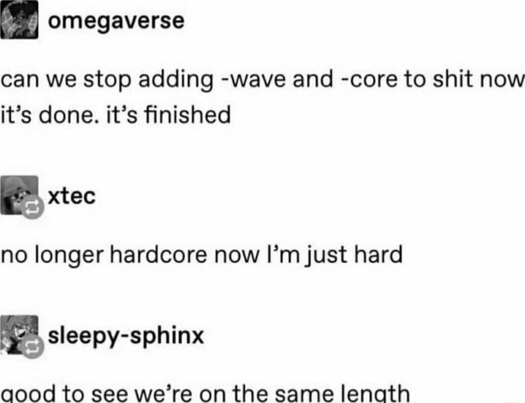 omegaverse can we stop adding wave and core to shit now its done its finished xtec no longer hardcore now Im just hard leeepy sphinx aood to see were on the same lenath