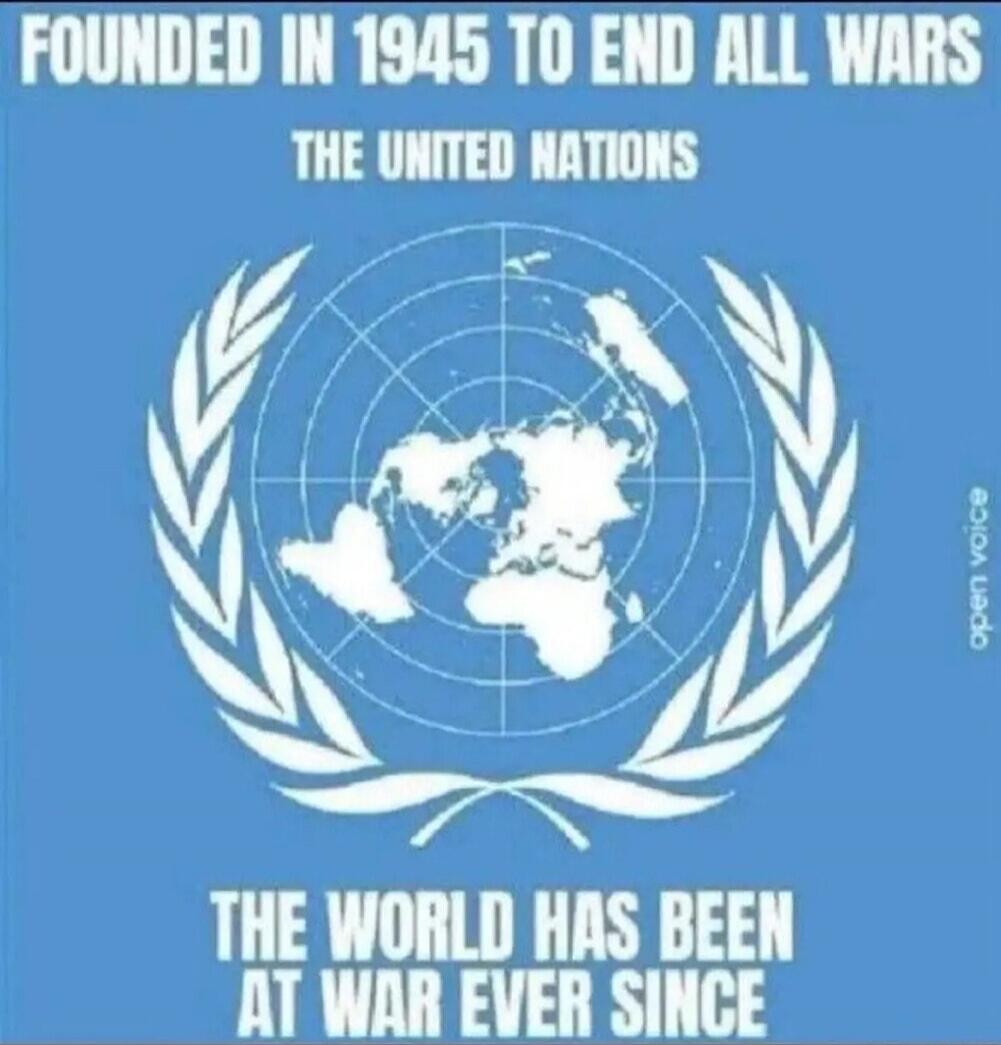 FOUNDED IN 1945 TO END ALL WARS THE UNITED NATIONS THE WORLD HAS BEEN AT WAR EVER SINCE
