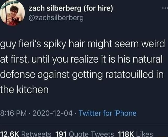 zach silberberg for hire zachsilberberg guy fieris spiky hair might seem weird at first until you realize it is his natural defense against getting ratatouilled in QENN el 816 PM 2020 12 04 Twitter for iPhone 12 6K Retweets 191 Quote Tweets 118K Likes