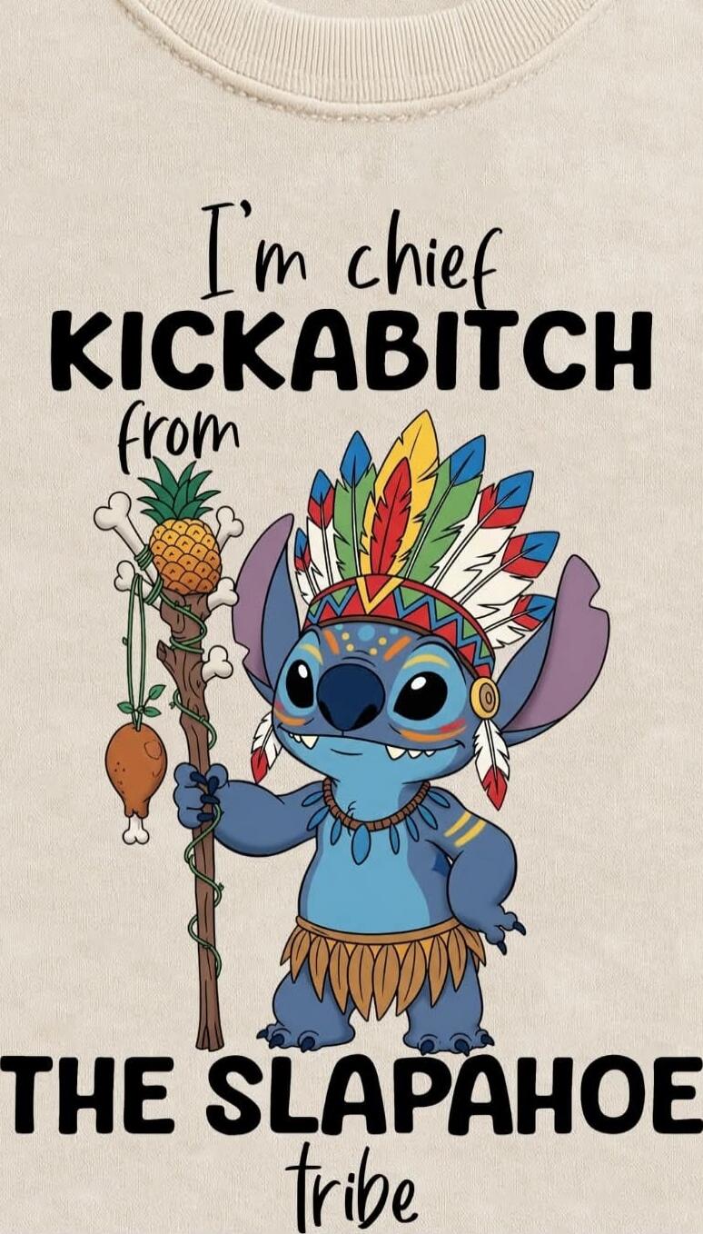 I'm chief KICKABITCH from THE SLAPAHOE tribe