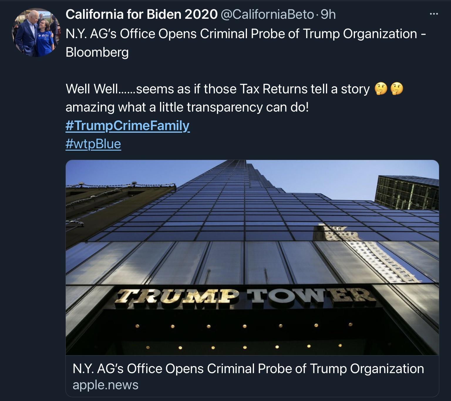 California for Biden 2020 CaliforniaBeto 9h NY AGs Office Opens Criminal Probe of Trump Organization Bloomberg J 3 Well Wellseems as if those Tax Returns tell a story ETEvA e MY s TR R o 1 a A o No o TrumpCrimeFamily wipBlue 7 7 N R 2 RS P TRUMP TOW E Jcz INRAVNCENOjilel N O oI s L dlagT 1N o o 1N M I U nal o X l o alV41i0 applenews