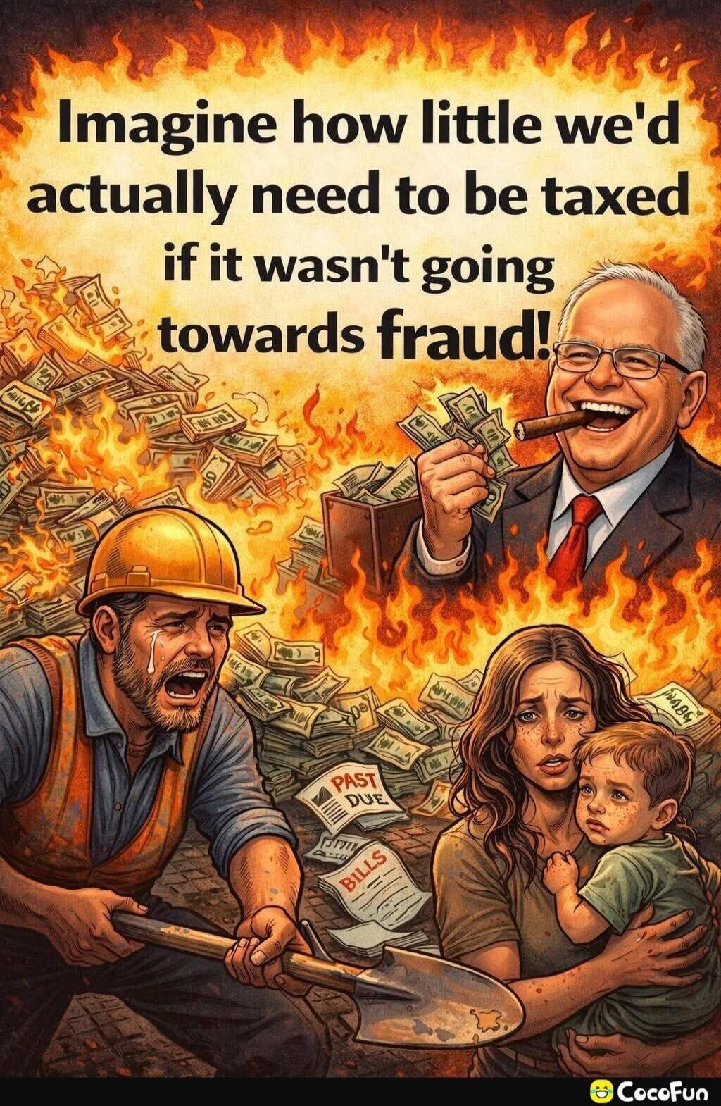 Imagine how little we'd actually need to be taxed if it wasn't going towards fraud!