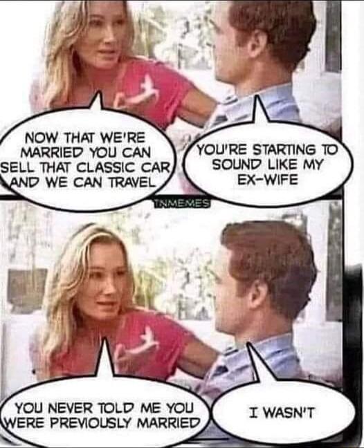 NOW THAT WERE MARRIED YOU CAN SELL THAT CLASSIC CAR SOUND LIKE MY EX WIFE
