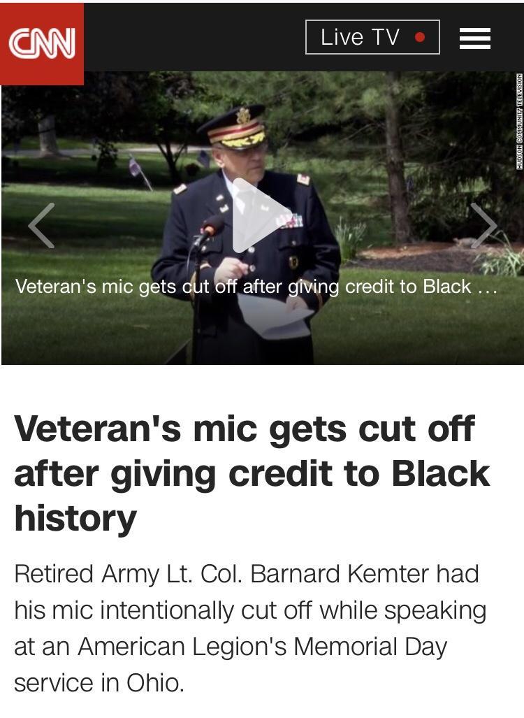 CdN RIS f a Veterans mic gets dut Veterans mic gets cut off after giving credit to Black history Retired Army Lt Col Barnard Kemter had his mic intentionally cut off while speaking at an American Legions Memorial Day service in Ohio T Tale el To ol 1F Tol D GO S