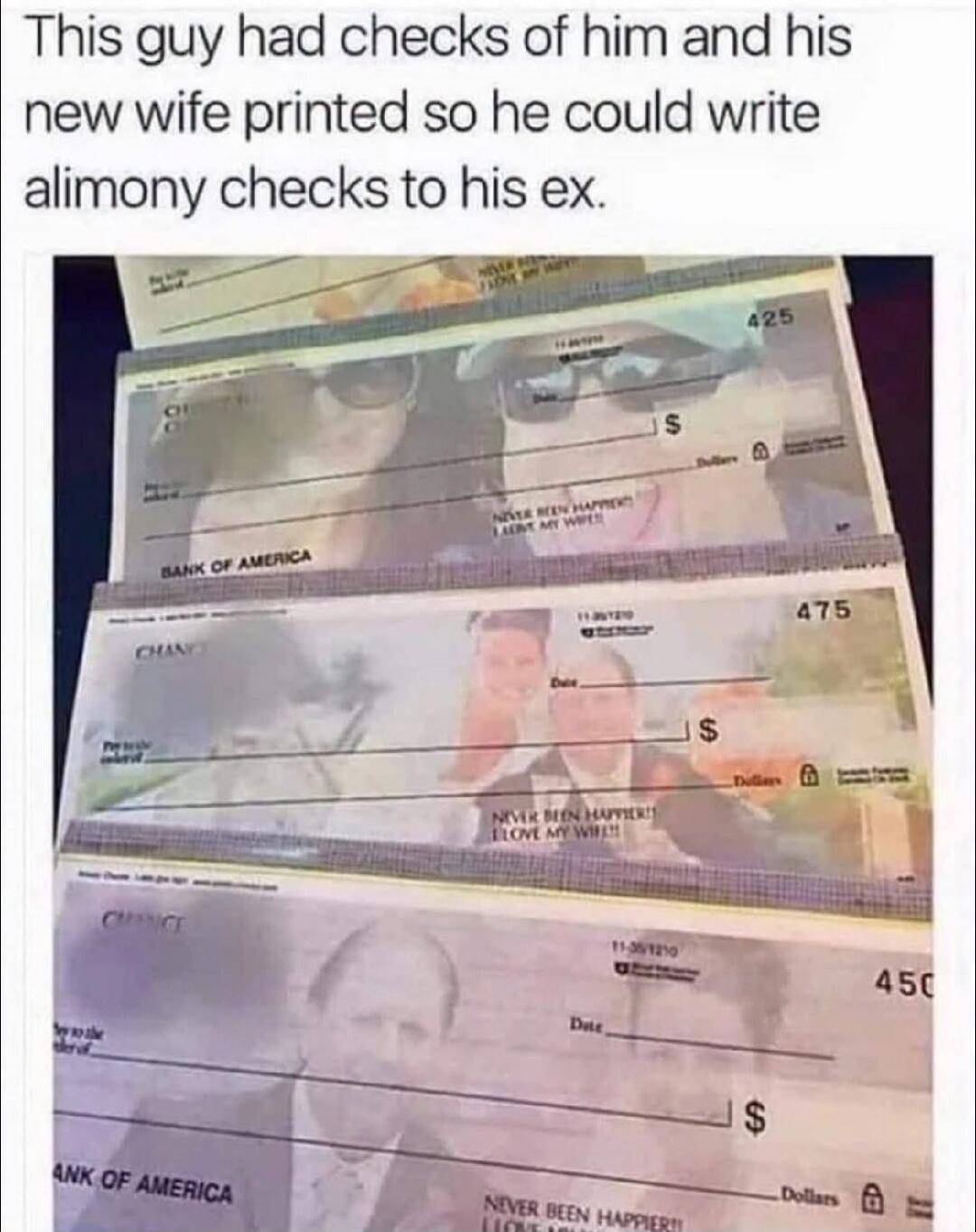 This guy had checks of him and his new wife printed so he could write alimony checks to his ex. NEVER BEEN HAPPIER! I LOVE MY WIFE!!! BANK OF AMERICA