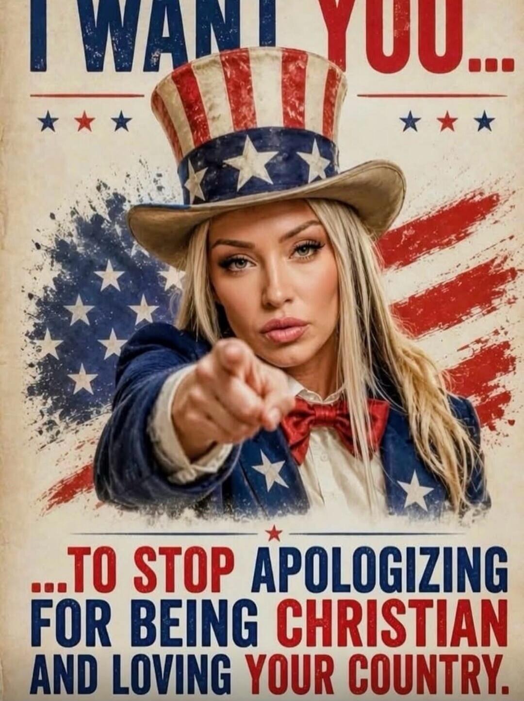 I WANT YOU... TO STOP APOLOGIZING FOR BEING CHRISTIAN AND LOVING YOUR COUNTRY.