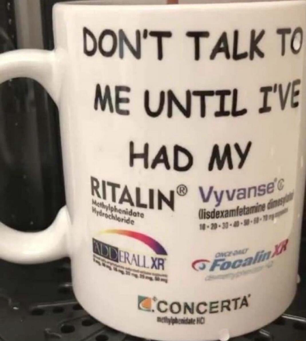 DON'T TALK TO ME UNTIL I'VE HAD MY RITALIN Vyvanse (lisdexamfetamine dimesylate) ADDERALL XR FOCALIN CONCERTA