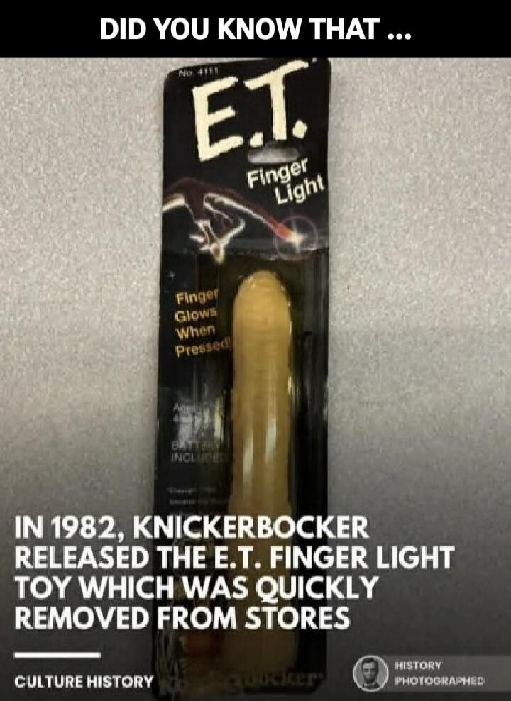 DID YOU KNOW THAT ... E.T. Finger Light. Finger Glows When Pressed! IN 1982, KNICKERBOCKER RELEASED THE E.T. FINGER LIGHT TOY WHICH WAS QUICKLY REMOVED FROM STORES. CULTURE HISTORY. HISTORY PHOTOGRAPHED.