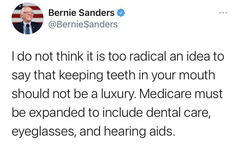 AEm Bernie Sanders BernieSanders do not think it is too radical an idea to say that keeping teeth in your mouth should not be a luxury Medicare must be expanded to include dental care eyeglasses and hearing aids