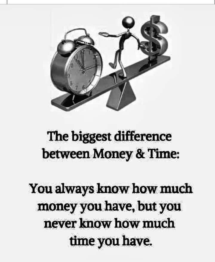 The biggest difference between Money Time You always know how much money you have but you never know how much time you have