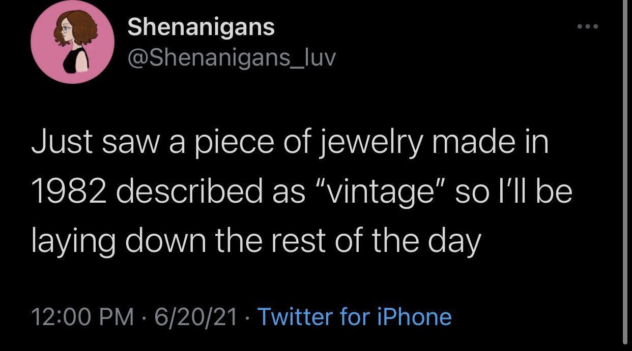 S EHERITCETES ZCEUEHERICERERITY Just saw a piece of jewelry made in 1982 described as vintage so Ill be ElVigleRe aRta LR NI R lERe VY 1200 PM 62021 Twitter for iPhone