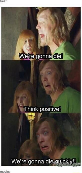 ngrgggnna die A Y 5 v Think positive 1 Were gonna diegLlic