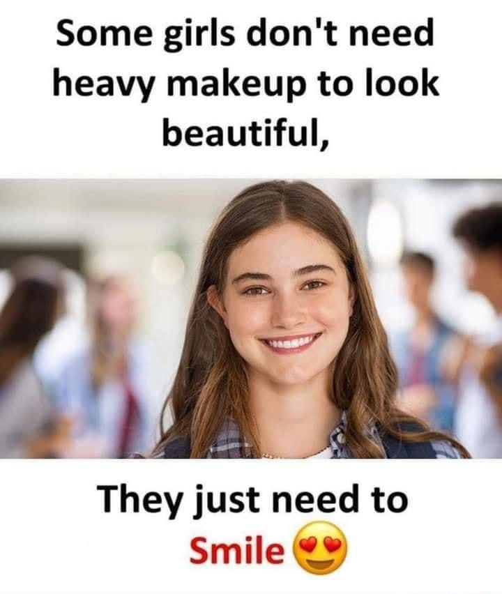 Some girls dont need heavy makeup to look beautiful 1 They just need to Smil smile