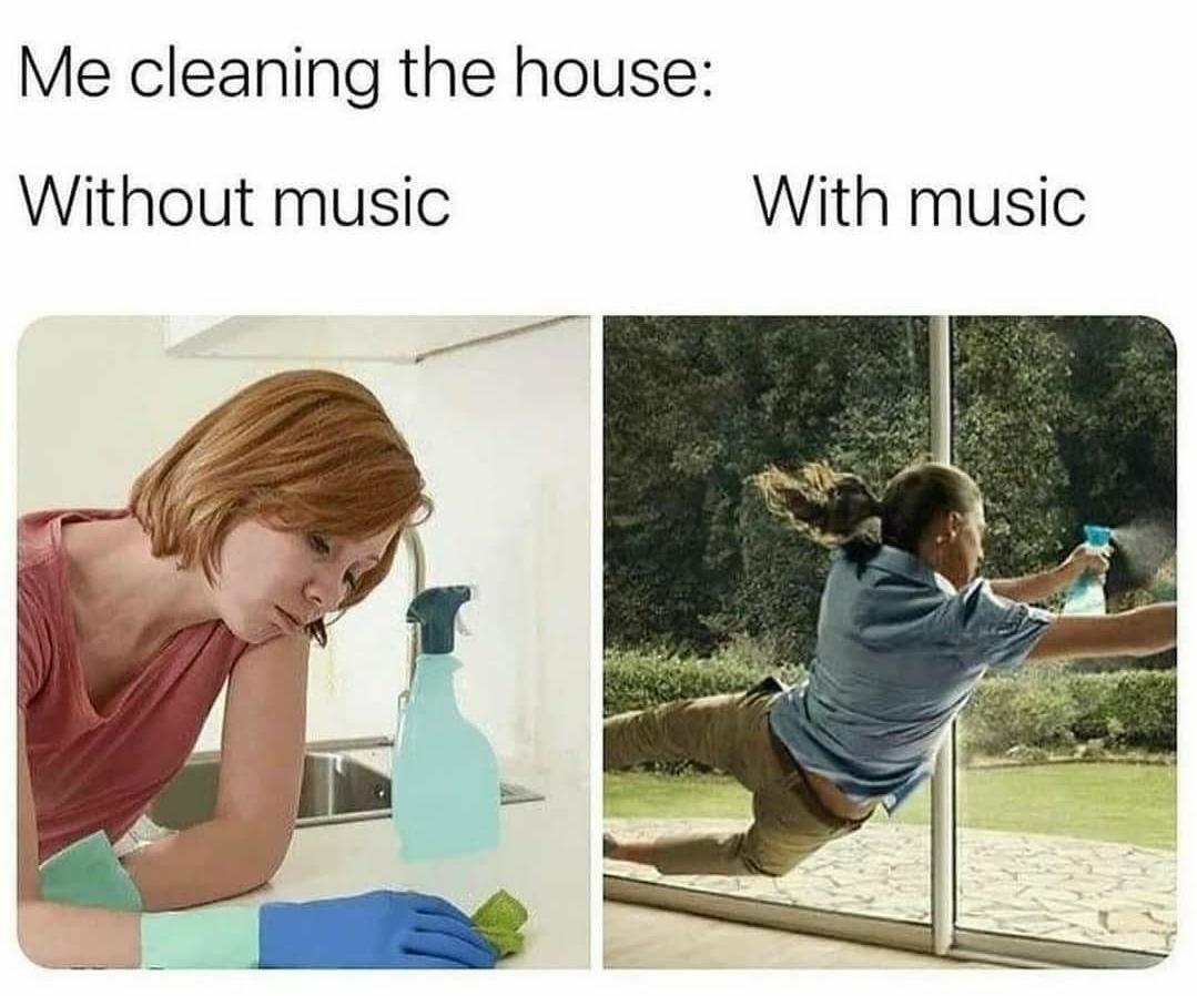 Me cleaning the house Without music With music