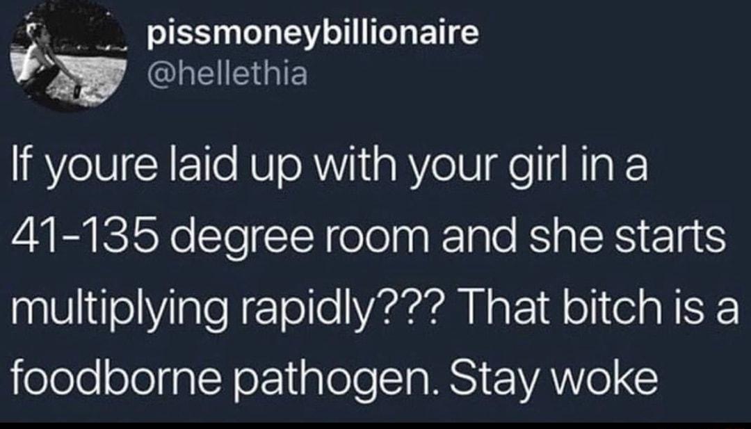 IEET T T T BT LEEGIE If youre laid up with your girl ina 41 135 degree room and she starts multiplying rapidly That bitch is a jeleleolelfalYoF1iglole ARSI VAN 0