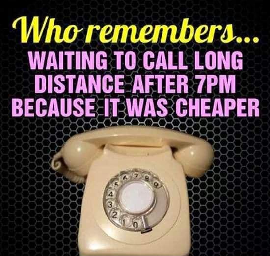 Who remembers WAITING TO CALL LONG DISTANCE AFTER 7PM BECAUSE IL WAS CHEAPER ve