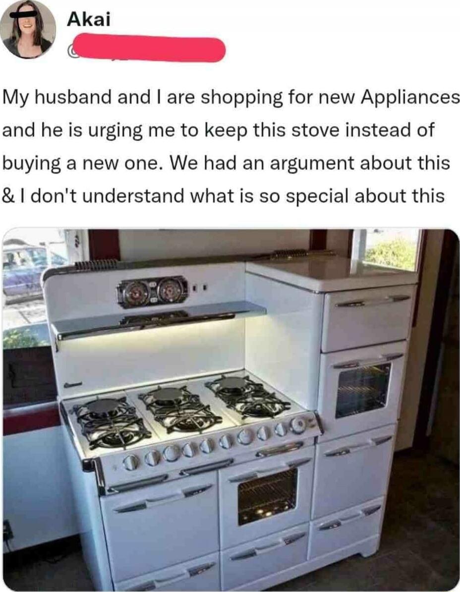 My husband and I are shopping for new Appliances and he is urging me to keep this stove instead of buying a new one. We had an argument about this & I don't understand what is so special about this