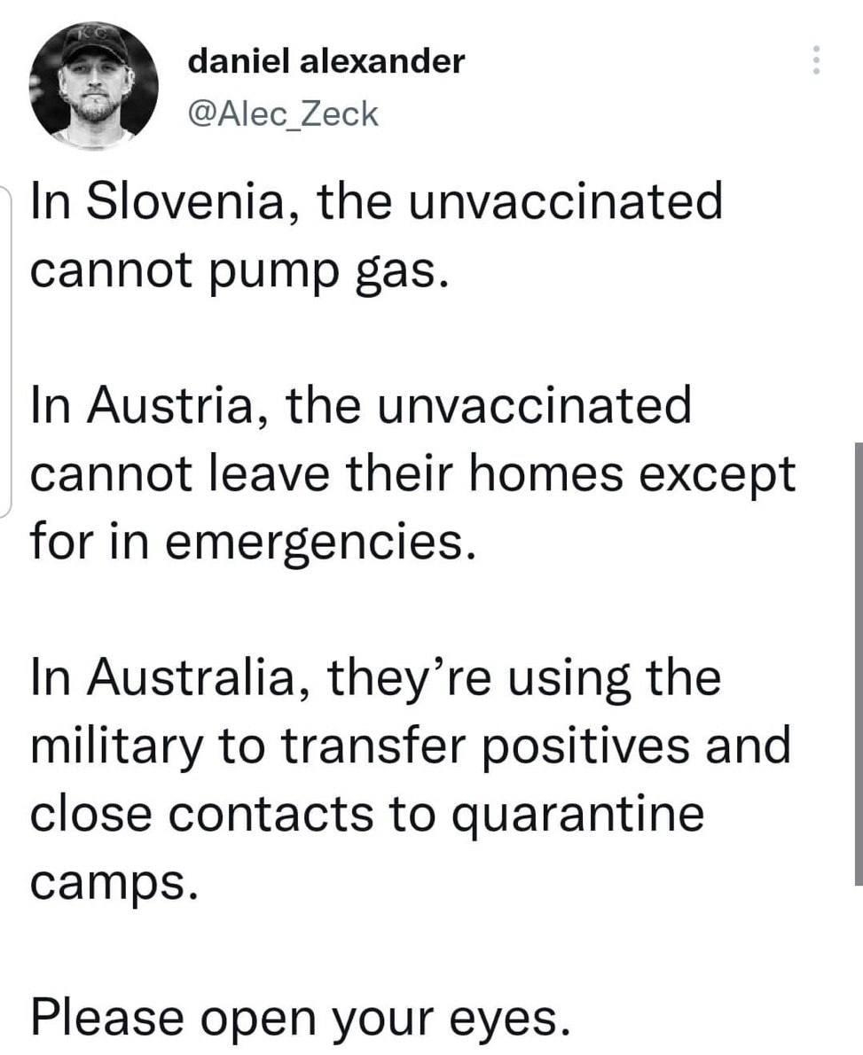 7 daniel alexander E Alec_Zeck In Slovenia the unvaccinated cannot pump gas In Austria the unvaccinated cannot leave their homes except for in emergencies In Australia theyre using the military to transfer positives and close contacts to quarantine camps Please open your eyes