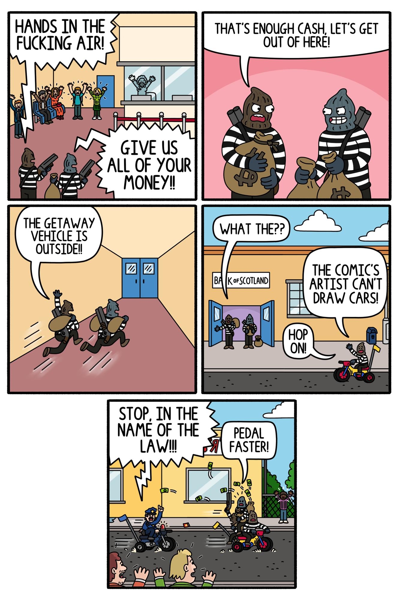 HANDS IN THE THATS ENOUGH CASH LETS GET FUCKING AIR OUT OF HERE THE GETAWAY VEHICLE IS OUTSTDEN simonsaidcomicscom simonsaidcomics
