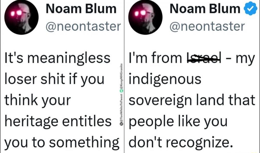 It's meaningless loser shit if you think your heritage entitles you to something
I'm from Israel - my indigenous sovereign land that people like you don't recognize.