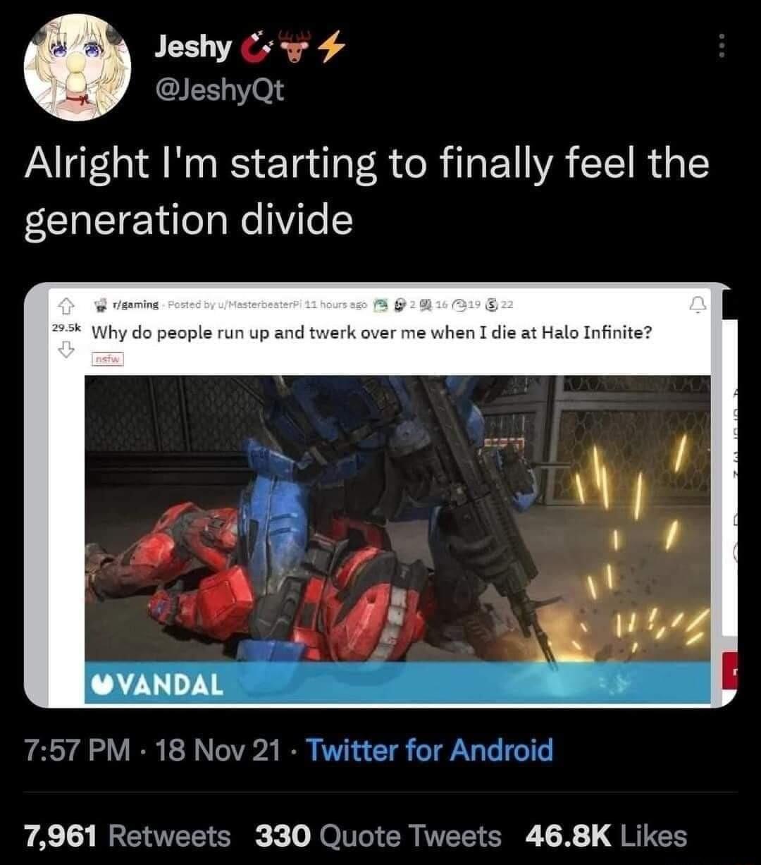Jeshy v 4 JeshyQt Alright Im starting to finally feel the generation divide when I die st Halo Infinte 757 PM 18 Nov 21 Twitter for Android 4 R ETEE S JOIVEICRNELI G L X 1 g RIES