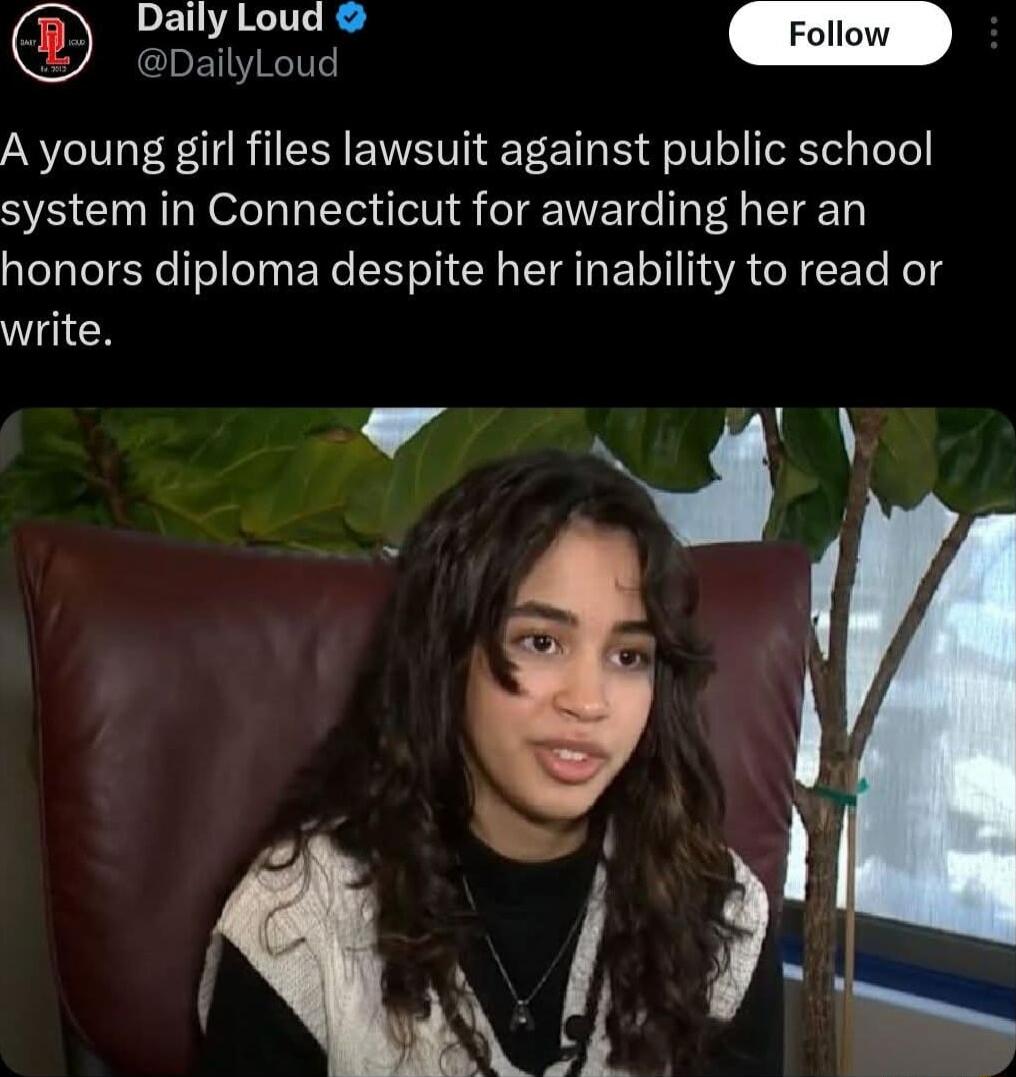 Daily Loud Follow DalyLou A young girl files lawsuit against public school system in Connecticut for awarding her an honors diploma despite her inability to read or write L 4