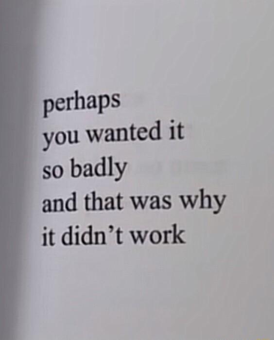 perhaps you wanted it so badly and that was why it didnt work