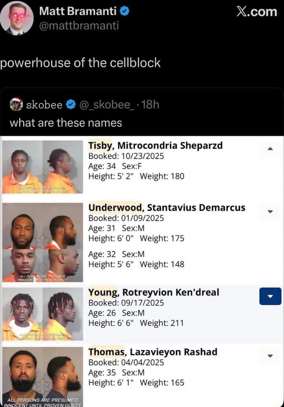 powerhouse of the cellblock

what are these names

Tisby, Mitrocrndria Sheparzd
Booked: 10/23/2025  Age: 34  Sex:M  Height: 5'2