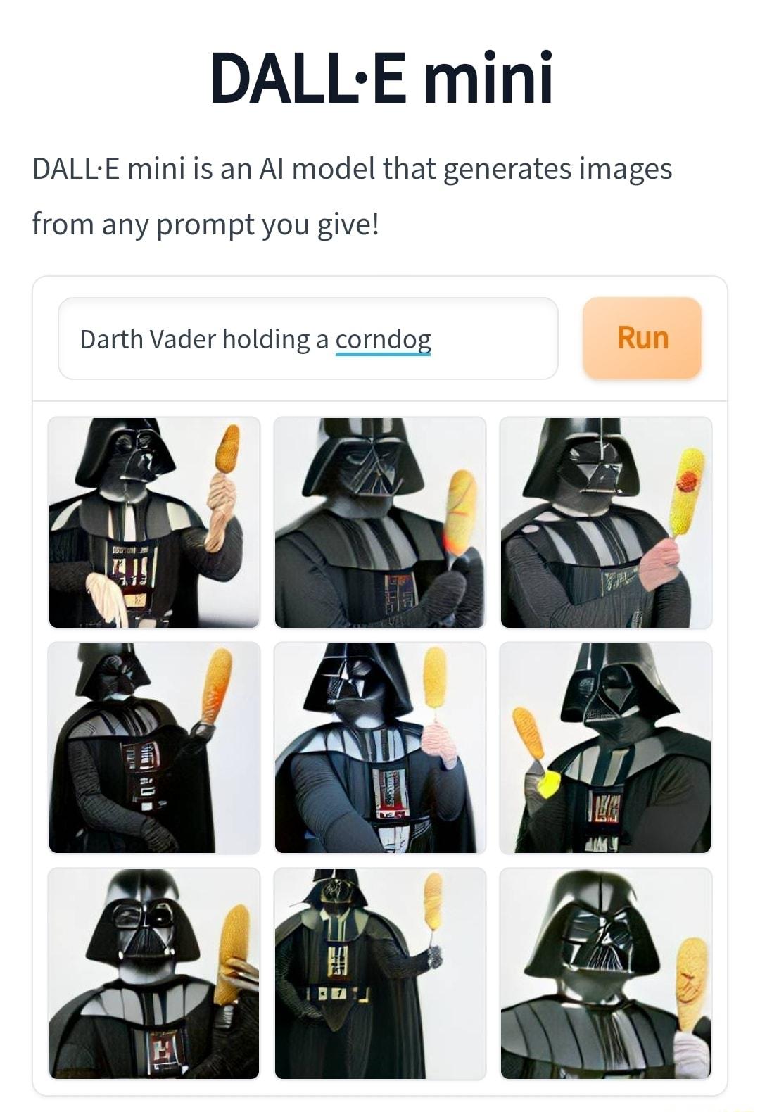 DALL E mini DALL E mini is an Al model that generates images from any prompt you give Darth Vader holding a corndog
