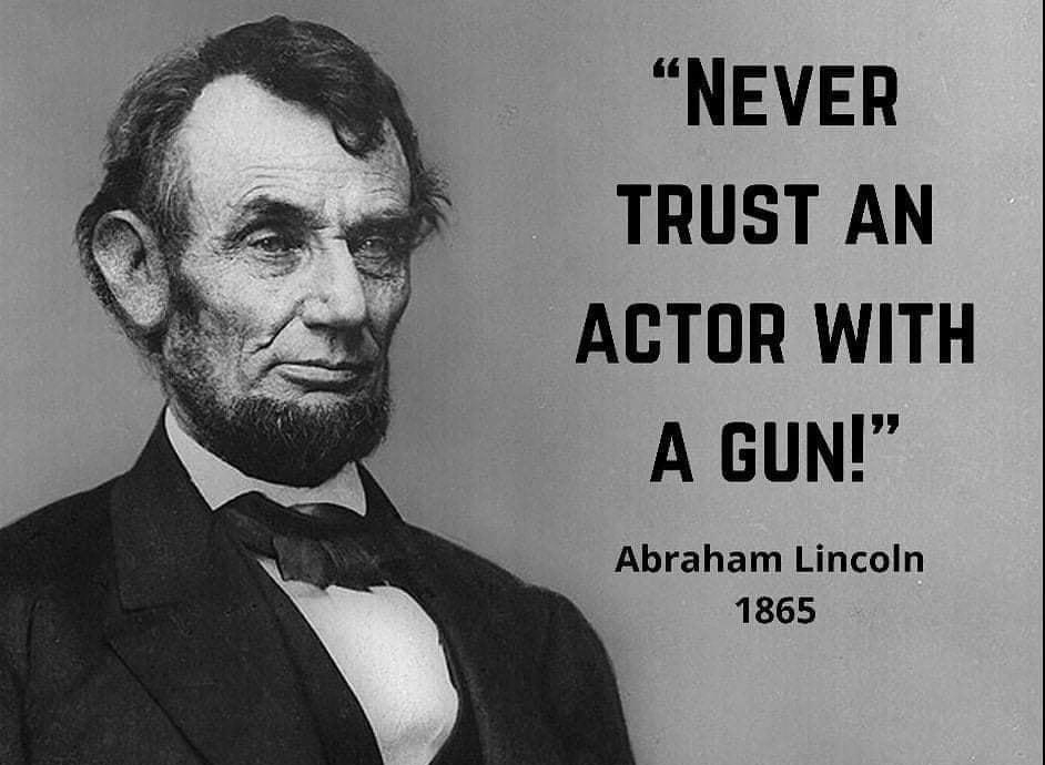 NEVER TRUST AN ACTOR WITH A GUN Abraham Lincoln 1865