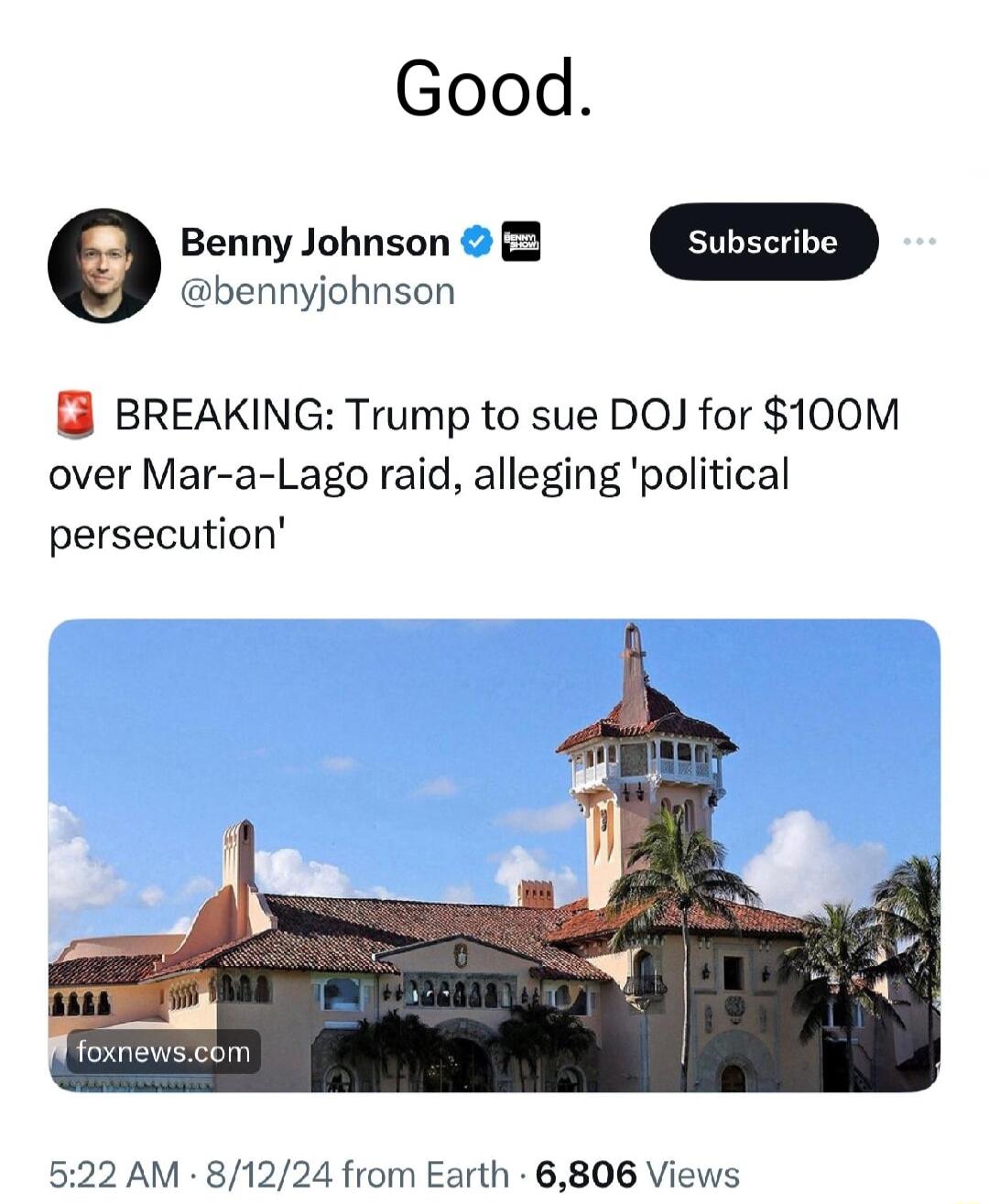 Good e Benny Johnson bennyjohnson BREAKING Trump to sue DOJ for 100M over Mar a Lago raid alleging political persecution foxnewscom 522 AM 81224 from Earth 6806 Views