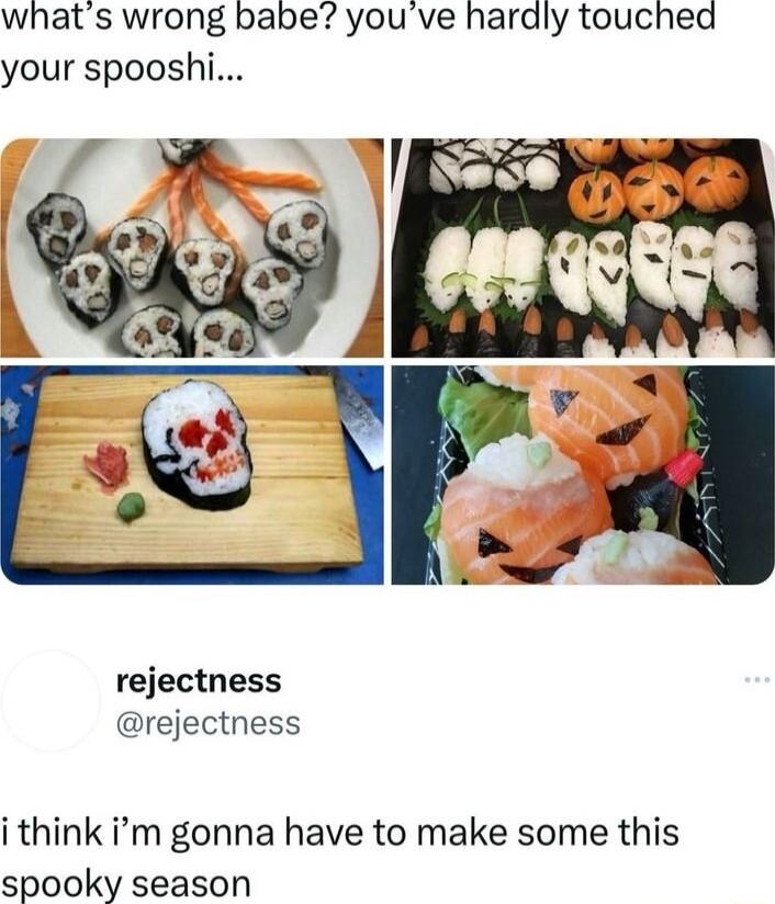 whats wrong babe you ve hardly touched your spooshi rejectness rejectness i think im gonna have to make some this spooky season
