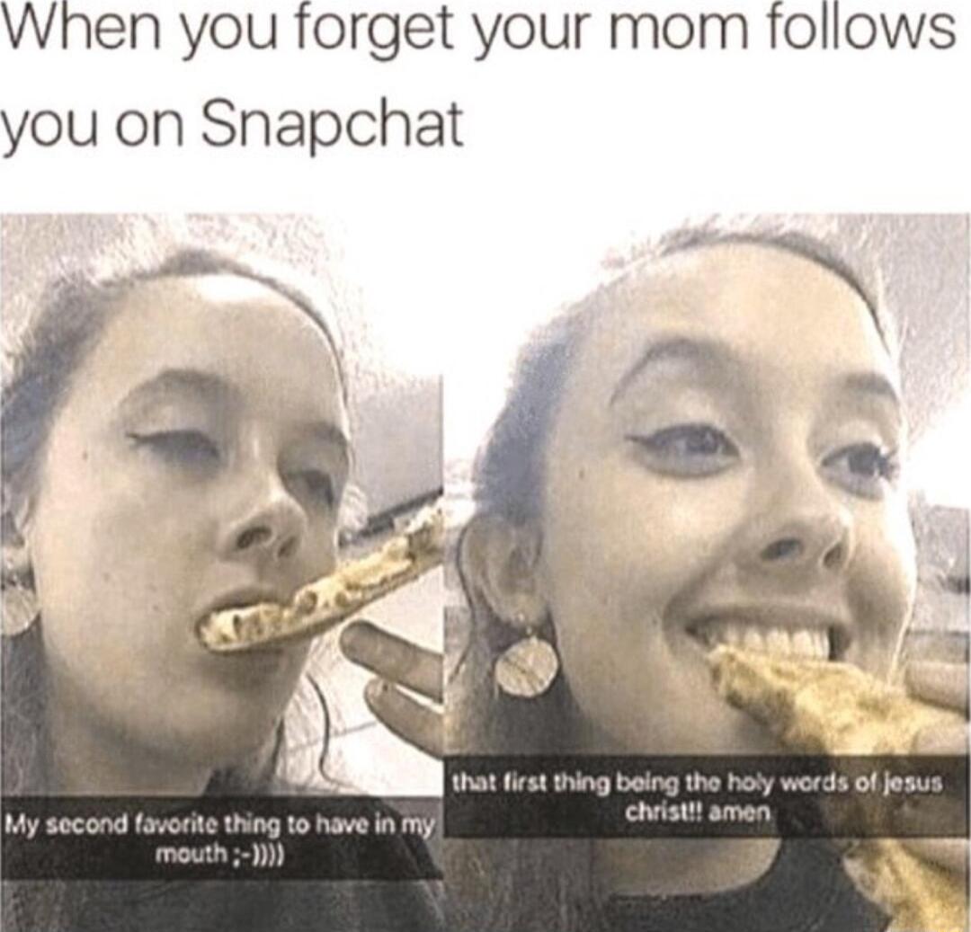 When you forget your mom follows you on Snapchat