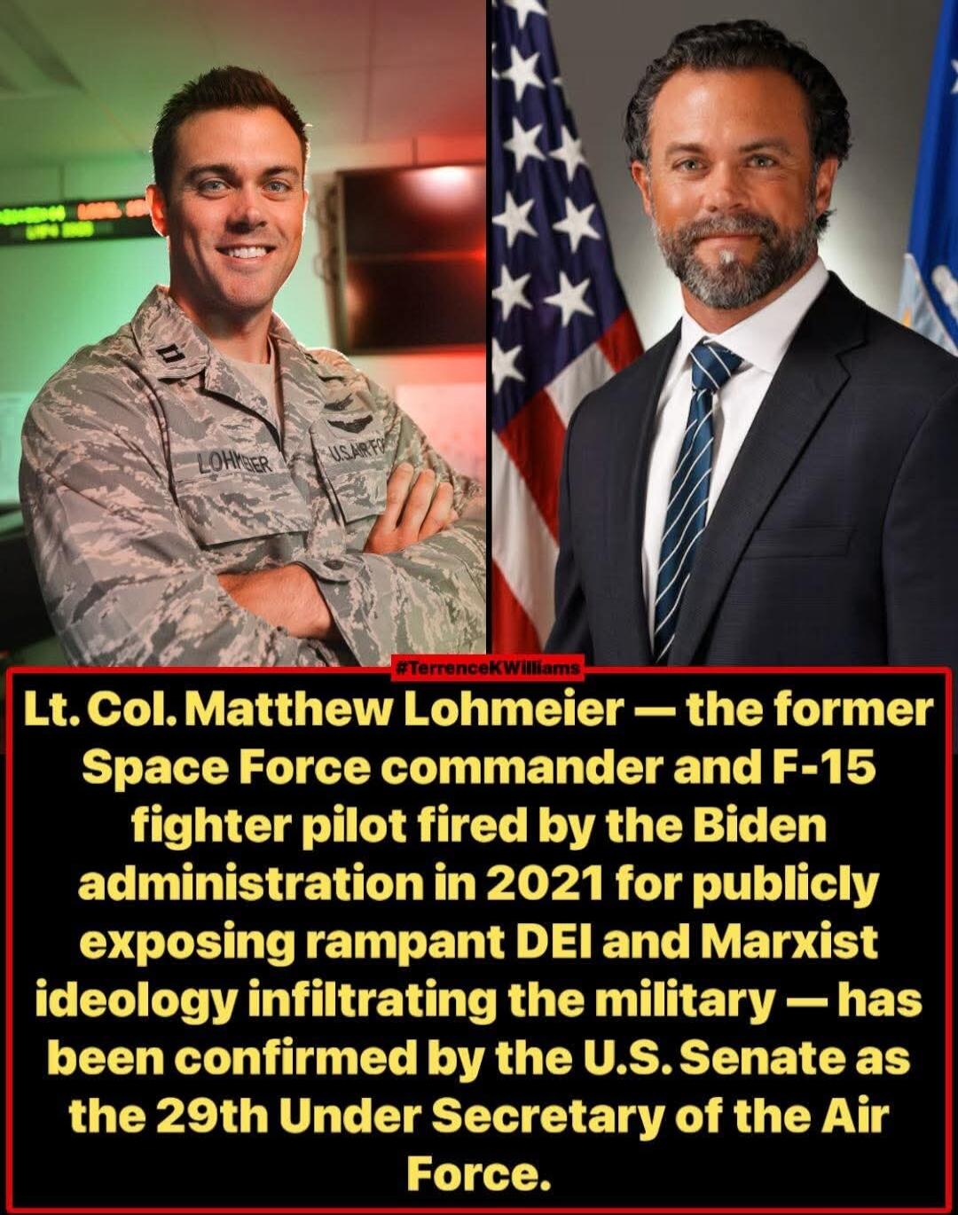 Lt. Col. Matthew Lohmeier — the former Space Force commander and F-15 fighter pilot fired by the Biden administration in 2021 for publicly exposing rampant DEI and Marxist ideology infiltrating the military — has been confirmed by the U.S. Senate as the 29th Under Secretary of the Air Force.