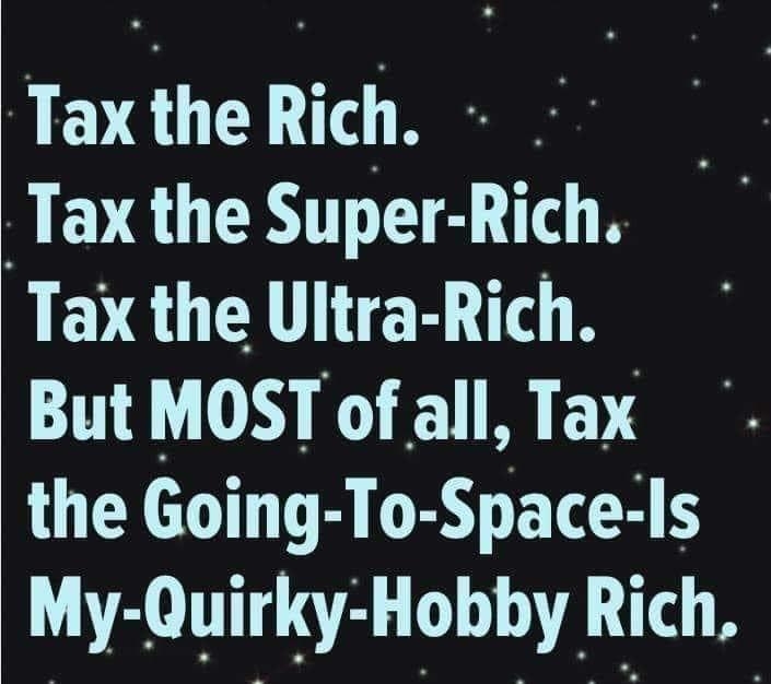 LEVEUTY 1Y M Tax the Super Rich LEVEUCLIER TR ButMOST of all Tax the Going To Space Is My Oulrky Hobby Rlch mmmmmmmmmmmmmmmmm